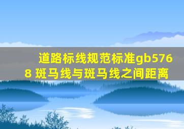 道路标线规范标准gb5768 斑马线与斑马线之间距离